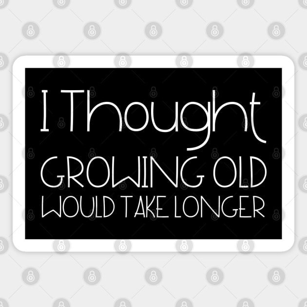 I Thought Growing Old Would Take Longer Magnet by HobbyAndArt